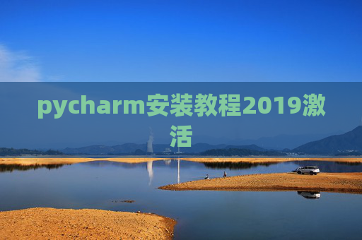 pycharm安装教程2019激活 pycharm安装教程2019激活
